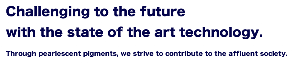 独創力で技術の明日に挑戦するパール顔料を通じて豊かな社会の実現に貢献いたします
