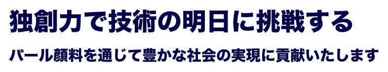 独創力で技術の明日に挑戦するパール顔料を通じて豊かな社会の実現に貢献いたします